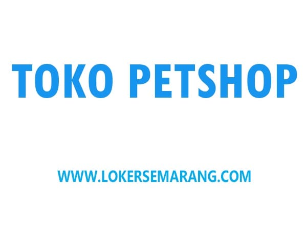 Dicari: Karyawati Toko Petshop di Semarang