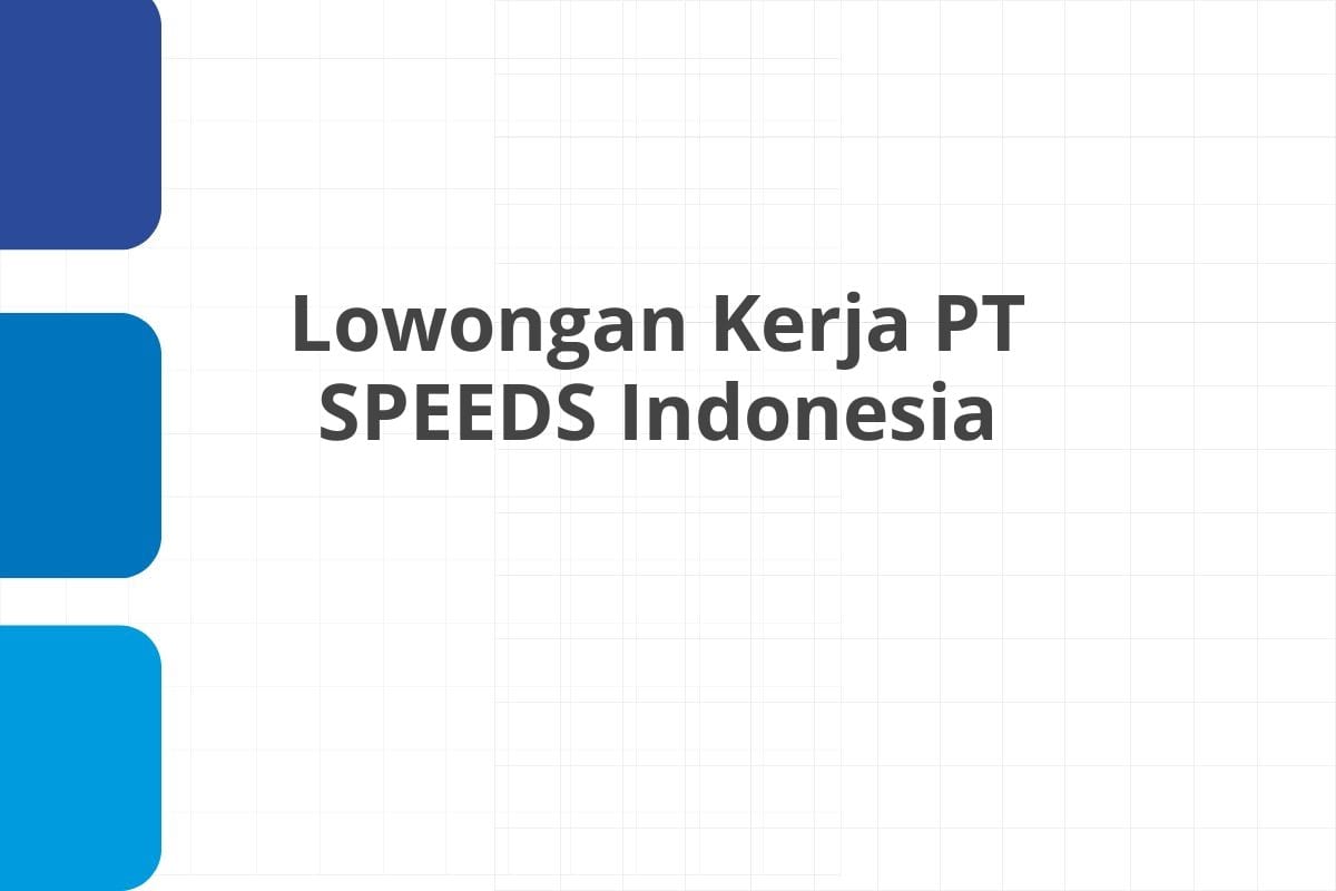 PT Speeds Indonesia Buka Lowongan Asisten Staff Office di Sidoarjo