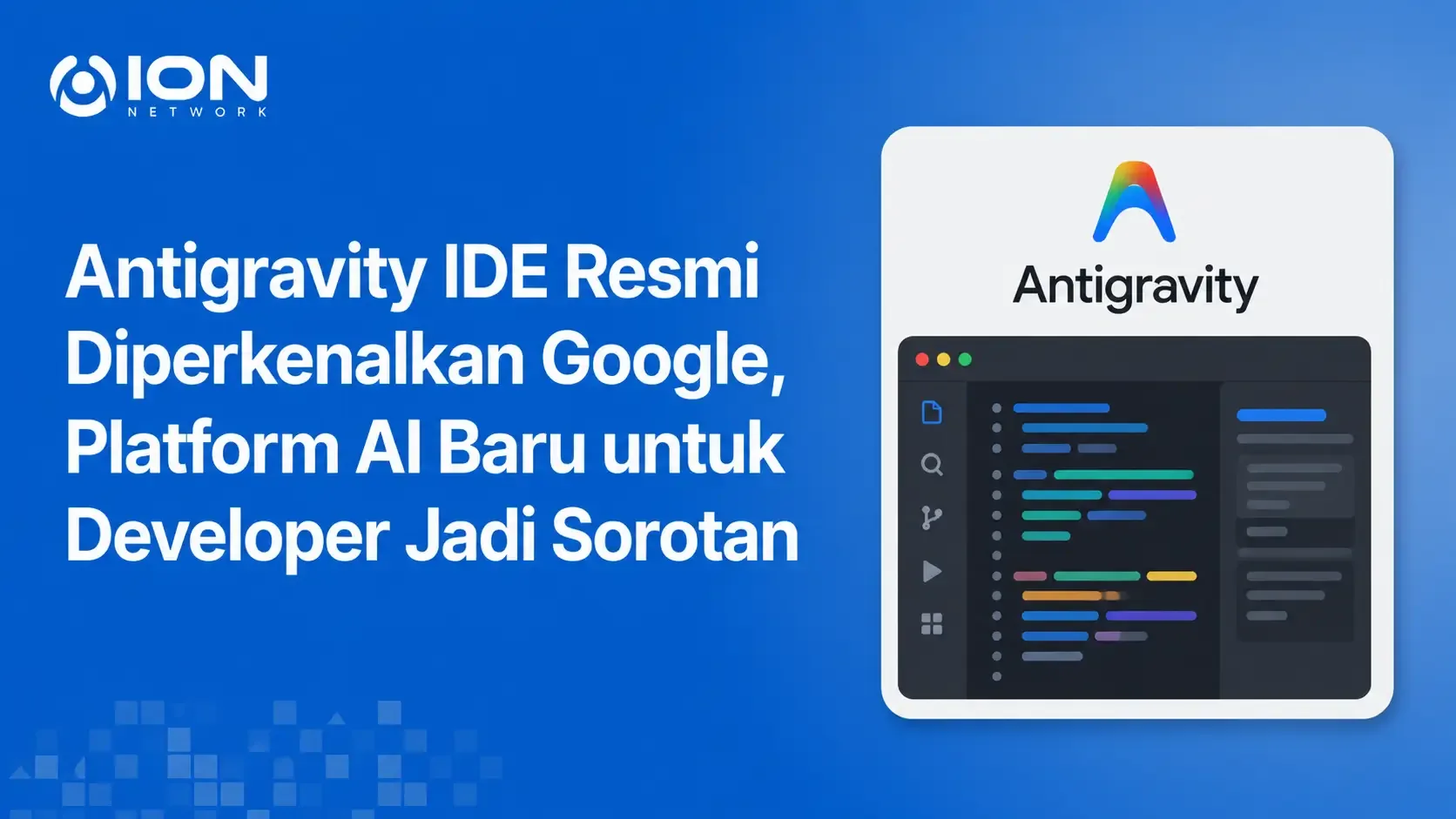 Antigravity IDE Resmi Diperkenalkan Google Platform AI Baru untuk